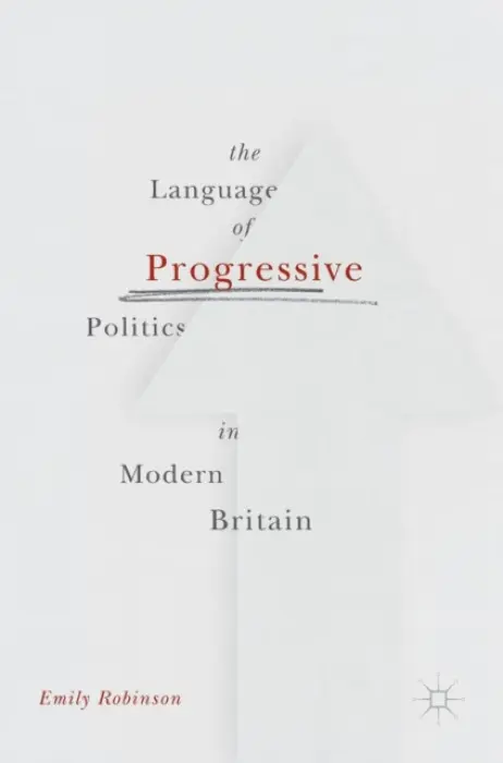Language of Progressive Politics in Modern Britain - Robinson, Emily
