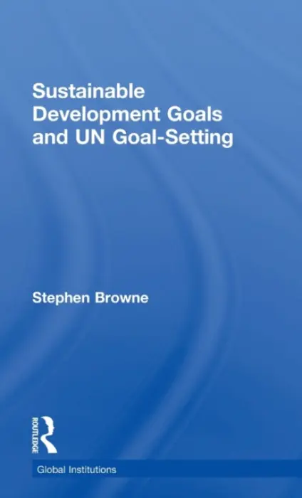 Sustainable Development Goals and UN Goal-Setting - Browne, Stephen