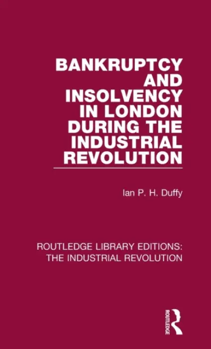 Bankruptcy and Insolvency in London During the Industrial Revolution - Duffy, Ian P. H.