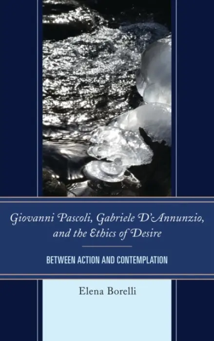 Giovanni Pascoli, Gabriele D'Annunzio, and the Ethics of Desire - Borelli, Elena