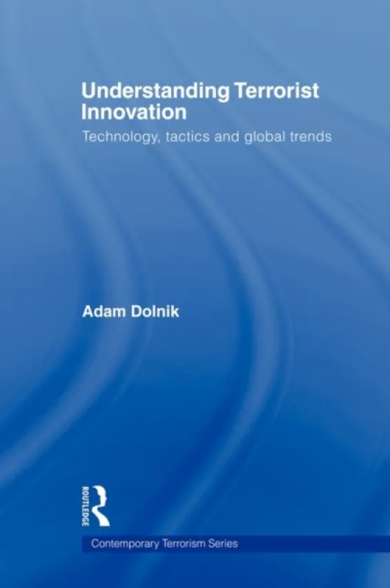 Understanding Terrorist Innovation - Dolnik, Adam (University of Wollongong, Australia)