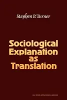 Sociological Explanation As Translation - Turner, Stephen P. (University of South Florida)