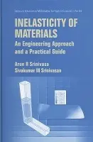 Inelasticity Of Materials: An Engineering Approach And A Practical Guide - Srinivasa, Arun R (Texas A a m Univ, Usa) a Srinivasa, Sivakumar M (Indian Inst Of Technology Madras, India)