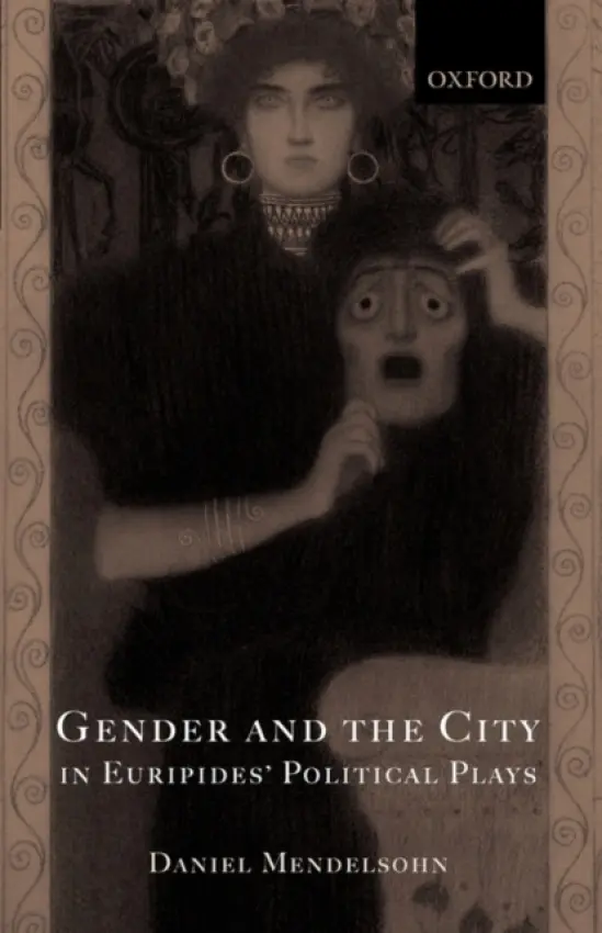 Gender and the City in Euripides' Political Plays - Mendelsohn, Daniel (Writer and critic living in New York and Lecturer in the Department of Classics at Princeton University)