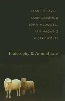 Philosophy and Animal Life - Cavell, Stanley (Walter M Cabot Professor of Aesthetics and the General Theory of Value, Emeritus a  Honorary Associate of Adams House) a Diamond, Cora a McDowell, John a Hacking, Ian (Emeritus University Professor, University of Toronto) a Wolfe, Cary (Bruce and E