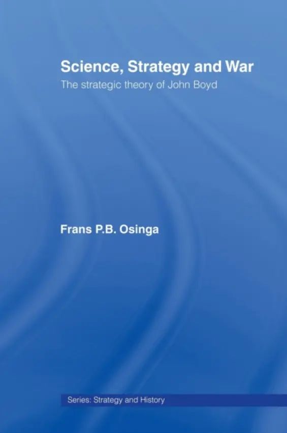 Science, Strategy and War - Osinga, Frans P.B. (Joint Air Power Competence Centre, HQ SACT, Virginia, USA)