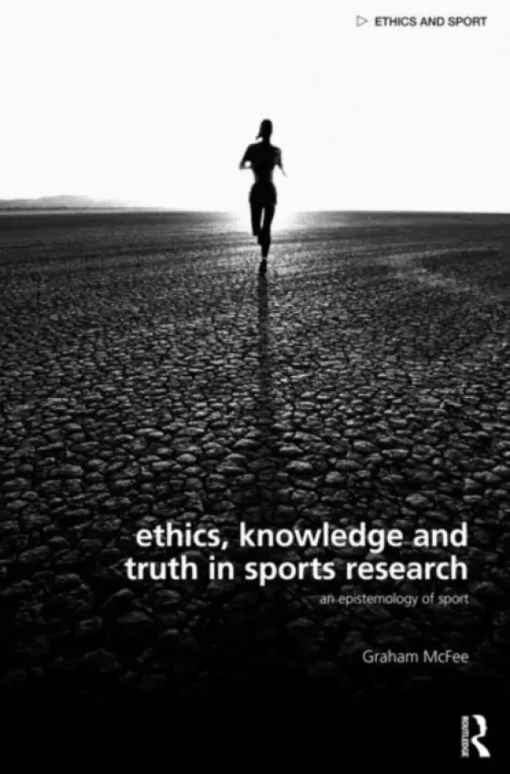 Ethics, Knowledge and Truth in Sports Research - McFee, Graham (University of Brighton, UK / California State University Fullerton, USA)