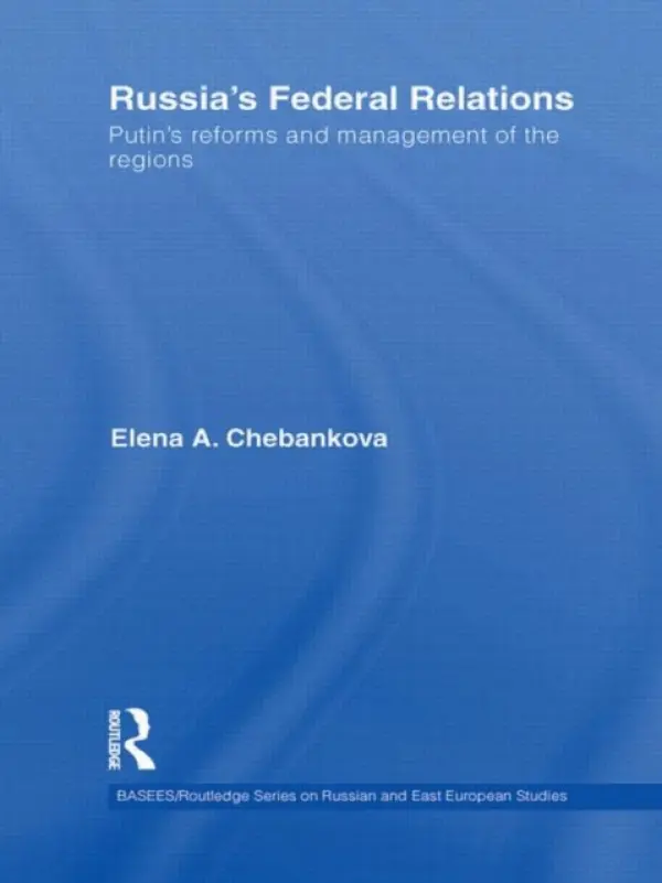 Russia's Federal Relations - Chebankova, Elena (University of Lincoln, UK)