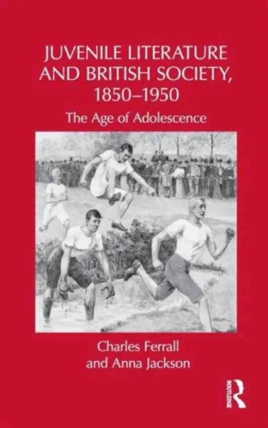 Juvenile Literature and British Society, 1850-1950 - Ferrall, Charles (Victoria University of Wellington, New Zealand) a Jackson, Anna (Victoria University of Wellington, New Zealand)
