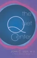 Quiet Center - Lilly, M.D. John C. a Lilly, Phillip Hansen Bailey