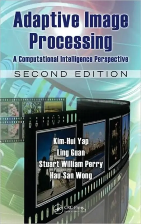 Adaptive Image Processing - Yap, Kim-Hui (Nanyang Technological University, Singapore) a Guan, Ling (Ryerson University, Toronto, Ontario, Canada) a Perry, Stuart William (Canon Information Systems Research, North Ryde, New South Wales, Australia) a Wong, Hau San (City University of Hong