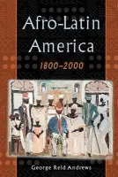 Afro-Latin America, 1800-2000 - Andrews, George Reid (Professor, Department of History, Professor, Department of History, University of Pittsburgh)