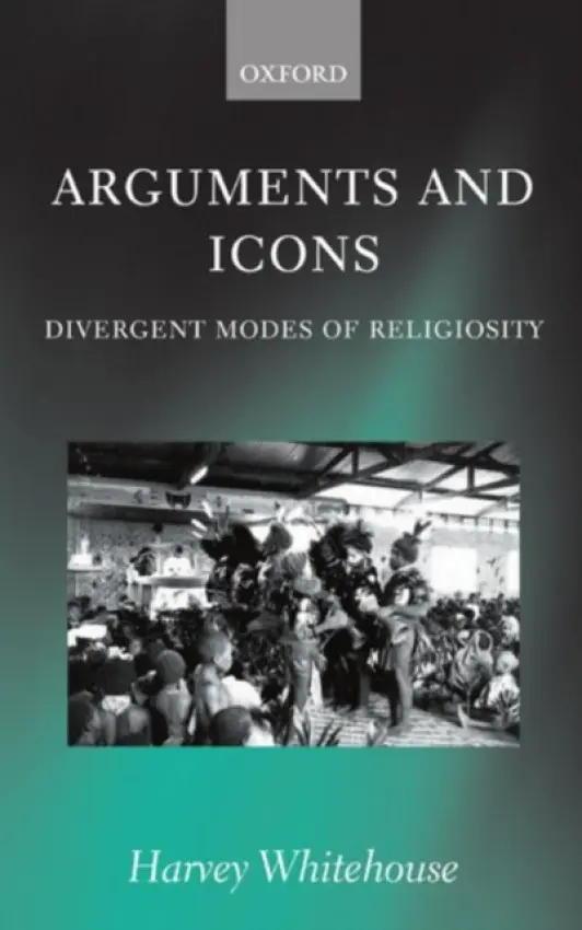 Arguments and Icons - Whitehouse, Harvey (Reader, School of Anthropological Studies, Reader, School of Anthropological Studies, Queen's University of Belfast)
