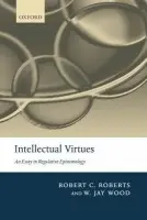 Intellectual Virtues - Roberts, Robert C. (Distinguished Professor of Ethics, Baylor University) a Wood, W. Jay (Professor of Philosophy, Wheaton College, Illinois)