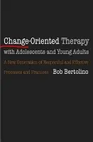 Change-Oriented Therapy with Adolescents and Young Adults - Bertolino, Bob, Ph. D.
