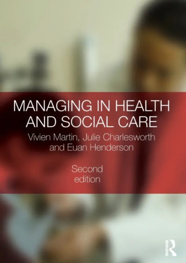 Managing in Health and Social Care - Martin, Vivien (University of Brighton, UK) a Charlesworth, Julie (The Open University, UK) a Henderson, Euan (Milton Keynes Council and NHS Milton Keynes, UK)
