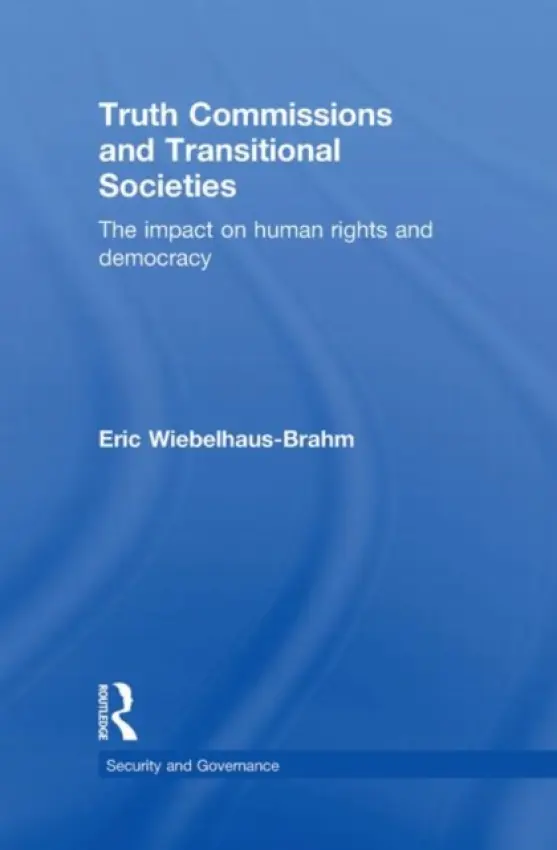 Truth Commissions and Transitional Societies - Wiebelhaus-Brahm, Eric (University of Colorado, USA)