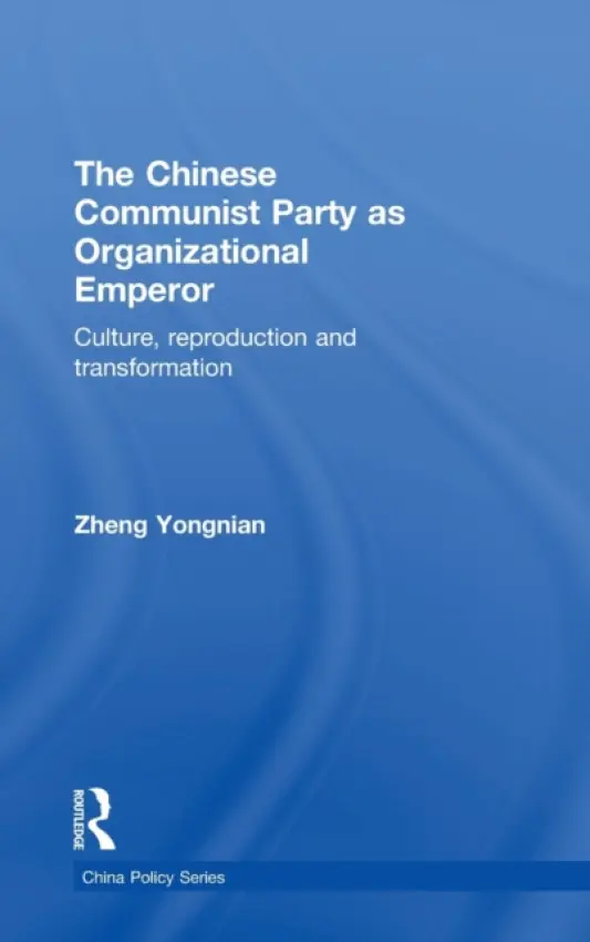 Chinese Communist Party as Organizational Emperor - Yongnian, Zheng (Director, Advanced Institute of Global and Contemporary China Studies, Chinese University of Hong Kong (Shenzhen).)