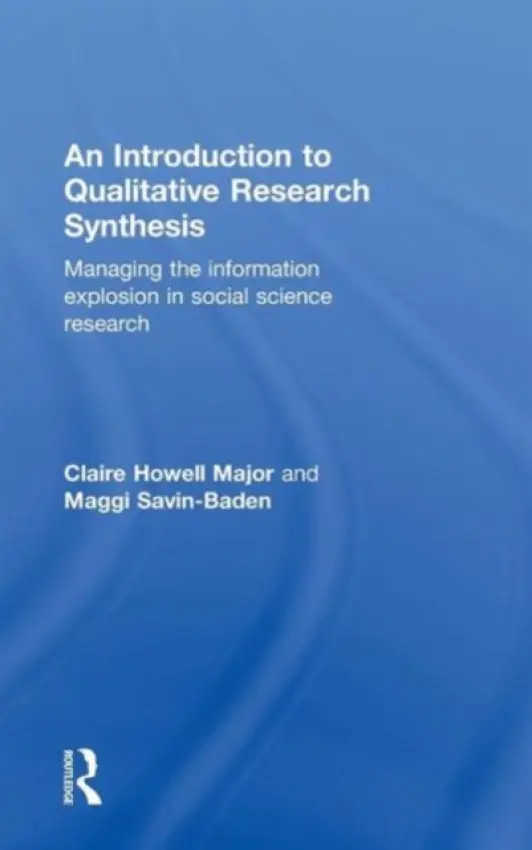 Introduction to Qualitative Research Synthesis - Major, Claire Howell (University of Alabama, USA) a Savin-Baden, Maggi (University of Coventry, UK)