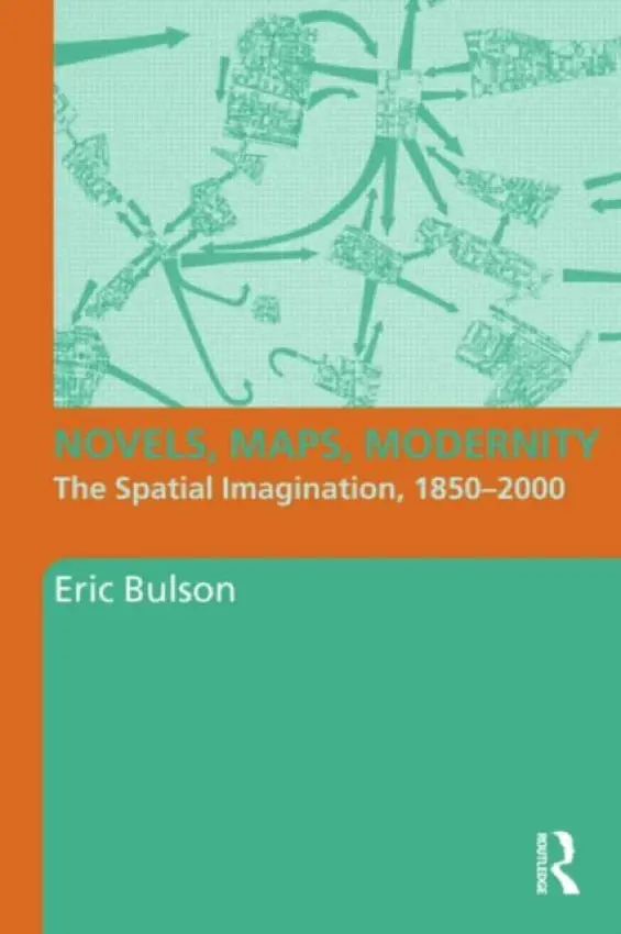 Novels, Maps, Modernity - Bulson, Eric (Hobart and William Smith Colleges, USA)