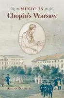 Music in Chopin's Warsaw - Goldberg, Halina (Associate Professor, Associate Professor, Jacobs School of Music, Indiana University-Bloomington, Bloomington, IN, United States)