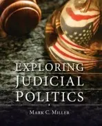 Exploring Judicial Politics - Miller, Mark C. (, Clark University)