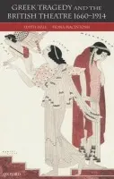 Greek Tragedy and the British Theatre 1660-1914 - Hall, Edith (, Leverhulme Professor of Greek Cultural History at the University of Durham) a Macintosh, Fiona (, Senior Research Fellow at the Archive of Performances of Greek and Roman Drama at the University of Oxford)