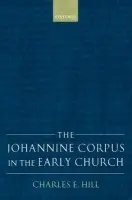 Johannine Corpus in the Early Church - Hill, Charles E. (, Professor of New Testament at the Reformed Theological Seminary, Orlando)