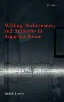 Writing, Performance, and Authority in Augustan Rome - Lowrie, Michele (Professor of Classics, University of Chicago)