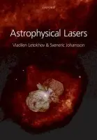 Astrophysical Lasers - Letokhov, Vladilen (Institute of Spectroscopy, Troitsk, Russia) a Johansson, Sveneric (Atomic Astrophysics Division, Institute of Astronomy, Lund University, Sweden)