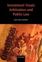 Investment Treaty Arbitration and Public Law - Van Harten, HHA (Assistant Professor, Osgoode Hall Law School, York University, Ontario)