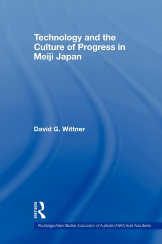 Technology and the Culture of Progress in Meiji Japan - Wittner, David G. (Utica College, USA)