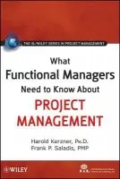 What Functional Managers Need to Know About Project Management - International Institute for Learning a Kerzner, Harold (Baldwin-Wallace College, Berea, OH) a Saladis, Frank P. (Blue Marble Enterprises)
