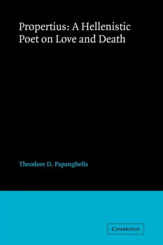 Propertius: A Hellenistic Poet on Love and Death - Papanghelis, Theodore D.