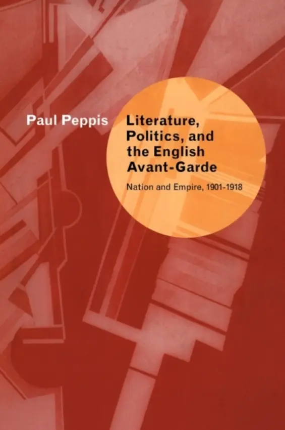 Literature, Politics, and the English Avant-Garde - Peppis, Paul (University of Oregon)