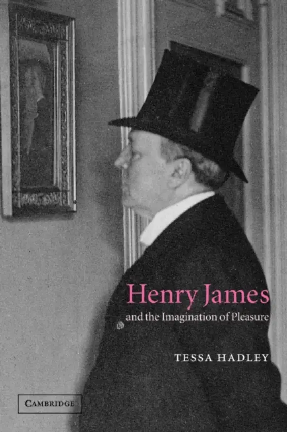 Henry James and the Imagination of Pleasure - Hadley, Tessa (Bath Spa University)