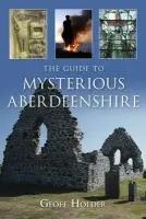 Guide to Mysterious Aberdeenshire - Holder, Geoff