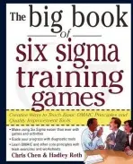 Big Book of Six Sigma Training Games: Proven Ways to Teach Basic DMAIC Principles and Quality Improvement Tools - Chen, Chris a Roth, Hadley