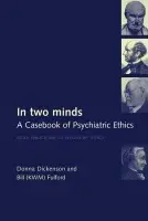 In Two Minds - Dickenson, Donna L. (Leverhulme Reader in Medical Ethics and Law, Leverhulme Reader in Medical Ethics and Law, Imperial College London) a Fulford, Bill (Professor of Philosophy  a  Mental Health, Professor of Philosophy  a  Mental Health, Warwick University)