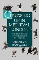 Growing Up in Medieval London - Hanawalt