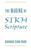 Making of Sikh Scripture - Mann, Gurinder Singh (Professor of Sikh Studies, Professor of Sikh Studies, University of California at Santa Barbara)
