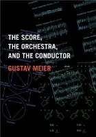 Score, the Orchestra, and the Conductor - Meier, Gustav (Director of the Graduate Conducting Program at the Peabody Institute, Director of the Graduate Conducting Program at the Peabody Institute, The Johns Hopkins University)