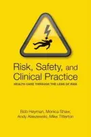 Risk, Safety and Clinical Practice - Heyman, Bob (Professor of Health Care Risk Management, University of Huddersfield and Emeritus Professor of Health Care Research, City University, London) a Alaszewski, Andy (Professor of Health Studies and Director of the Centre for Health Services Studies