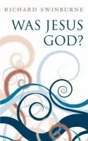 Was Jesus God? - Swinburne, Richard (University of Oxford)