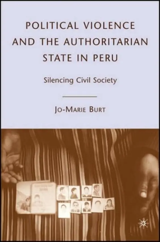 Political Violence and the Authoritarian State in Peru - Burt, J.