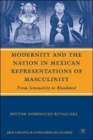 Modernity and the Nation in Mexican Representations of Masculinity - Dominguez-Ruvalcaba, H.