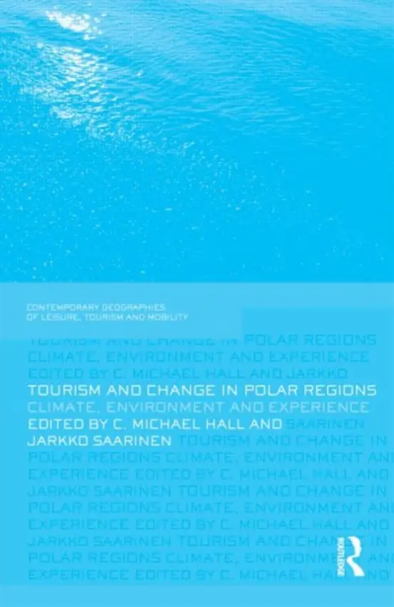 Tourism and Change in Polar Regions - Hall, C. Michael (University of Canterbury, New Zealand) a Saarinen, Jarkko (University of Oulu, Finland)