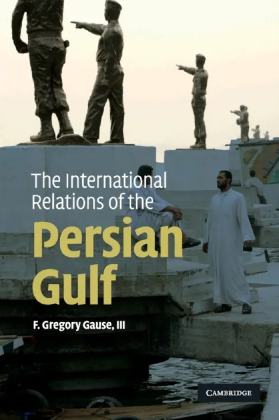 International Relations of the Persian Gulf - Gause, III, F. Gregory (University of Vermont)