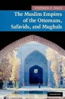 Muslim Empires of the Ottomans, Safavids, and Mughals - Dale, Stephen F. (Ohio State University)