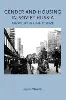 Gender and Housing in Soviet Russia - Attwood, Lynne